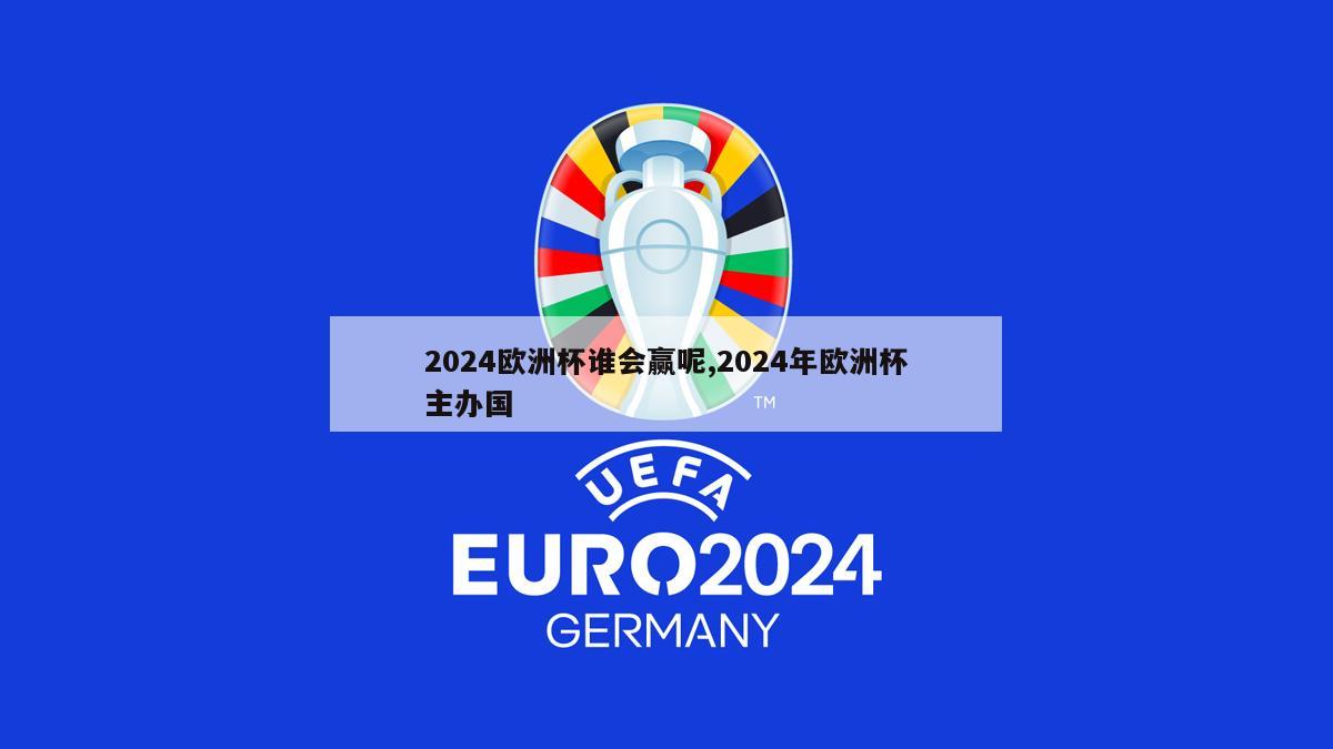 2024欧洲杯谁会赢呢,2024年欧洲杯主办国